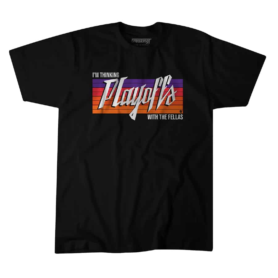 I'm thinking playoffs with the fellas t-shirt - Black colored on a white background. 