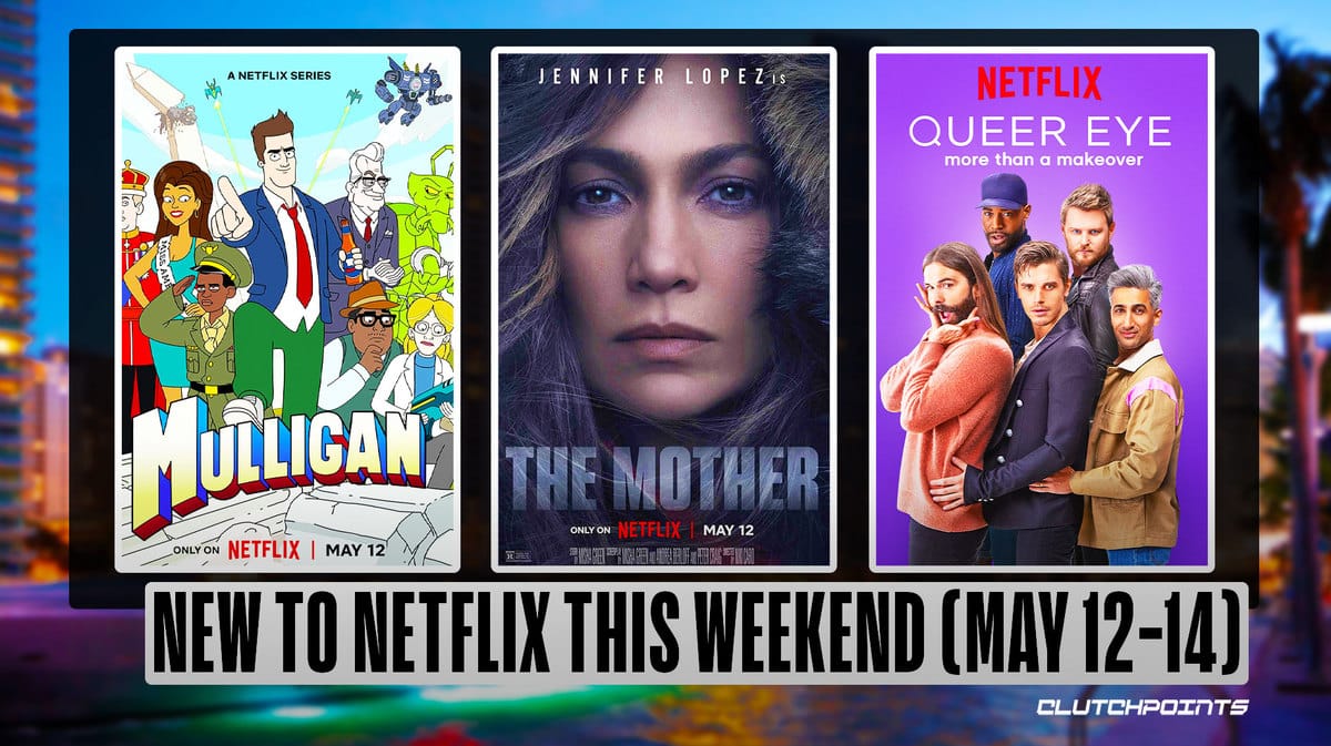 New Shows, Movies, Series, Films to Netflix this Weekend May 12-14, 2023