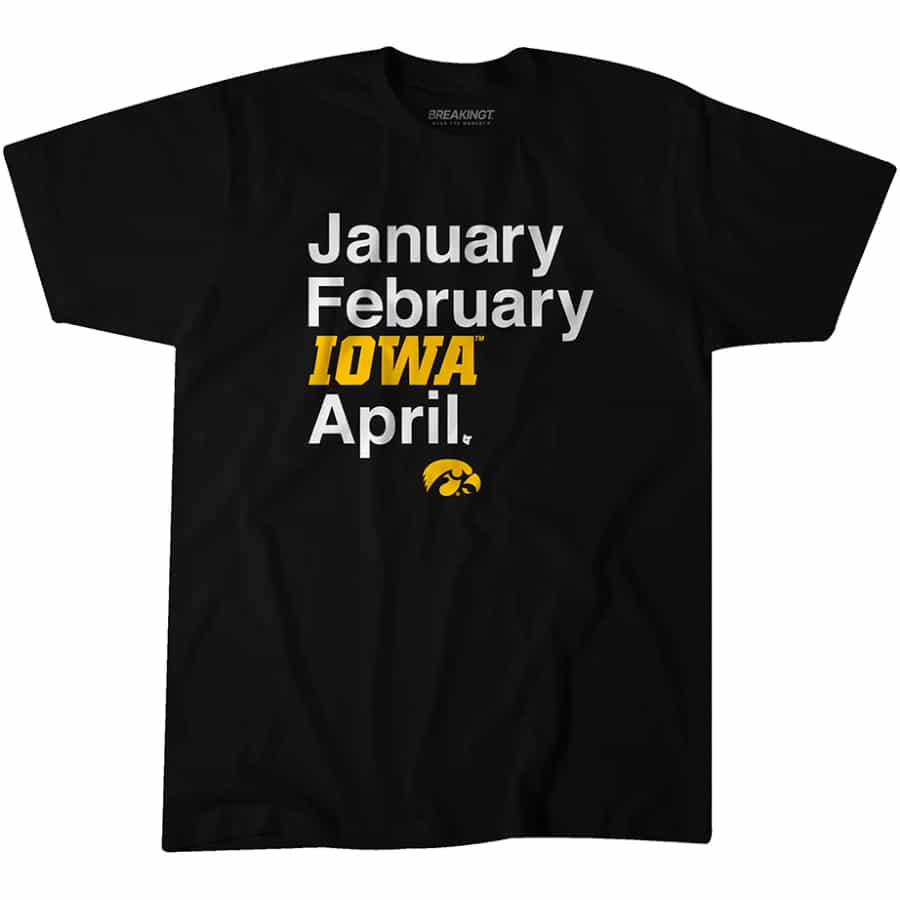 Iowa Basketball: January February Iowa April T-Shirt - Black colored on a white background.