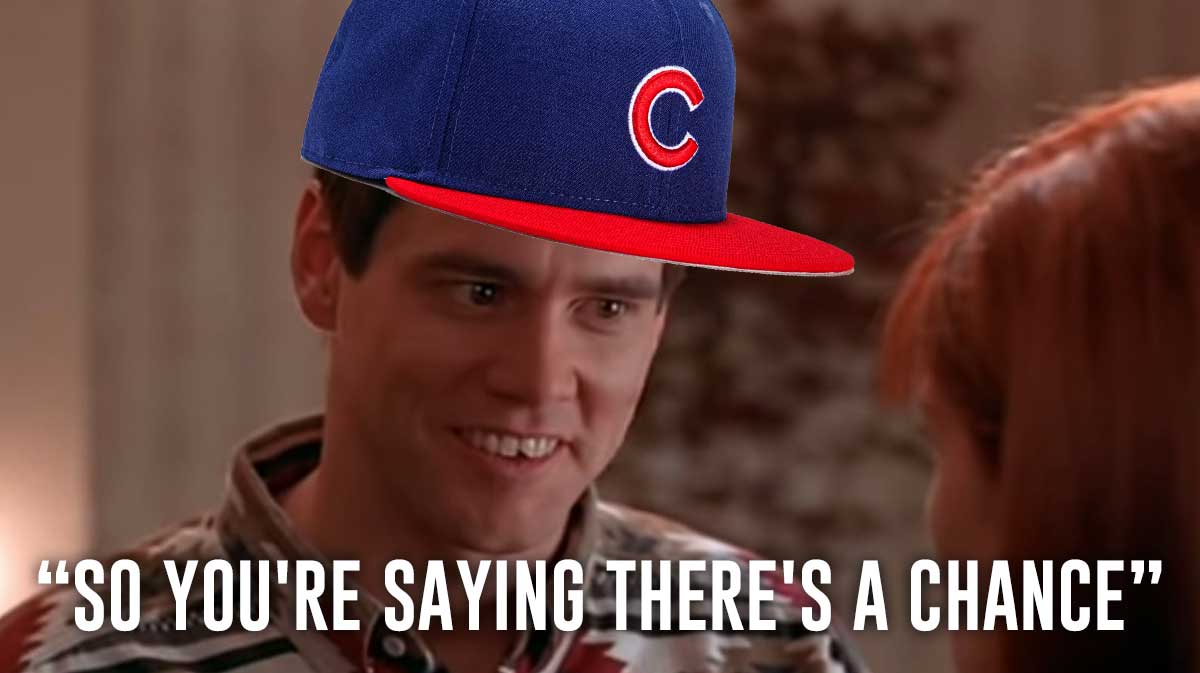 Dumb and Dumber "so you're saying there's a chance" meme with character wearing Cubs hat